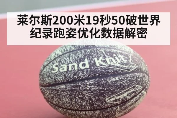莱尔斯200米19秒50破世界纪录跑姿优化数据解密