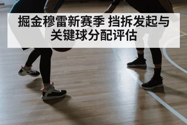 掘金穆雷新赛季 挡拆发起与关键球分配评估